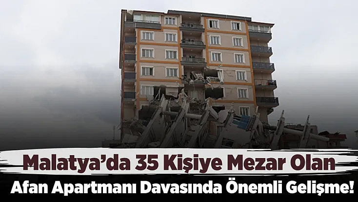 Malatya’da 35 Kişinin Öldüğü Afan Apartmanı Davasında Dikkat Çeken Gelişme!