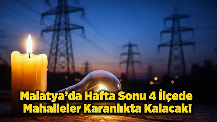 Malatya'da 4 İlçede Elektrikler Kesilecek, İşte Saat Saat Tam Liste!