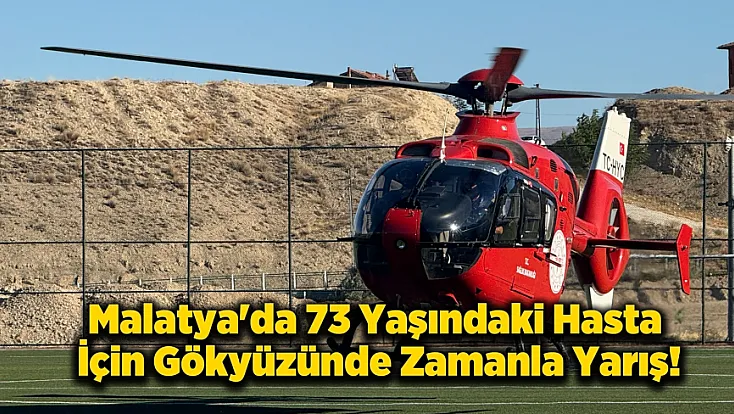 Malatya’da 73 Yaşındaki Hasta İçin Helikopter Havalandı!