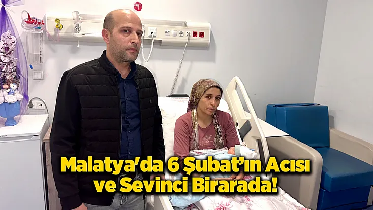 Malatya’da Acının İçinden Doğan Sevinç!