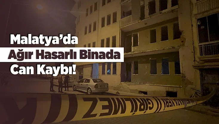 Malatya’da Ağır Hasarlı Binada Acı Olay! Kimliği Belirsiz Kişi Yaşamını Yitirdi