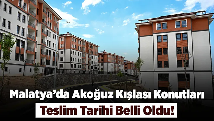 Malatya'da Akoğuz Kışlası Konutları Anahtarlar O Tarihte Teslim Edilecek!