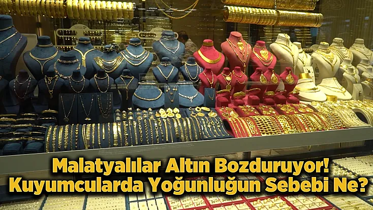 Malatya'da Altın Krizi! Emekli Yanından Bile Geçemiyor