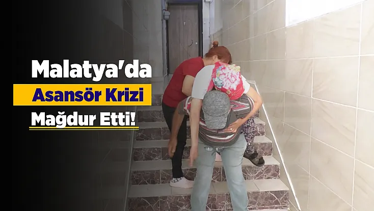 Malatya'da Asansör Krizi Mağdur Etti! Hasta Ve Engelli Vatandaşlar Yardım Bekliyor