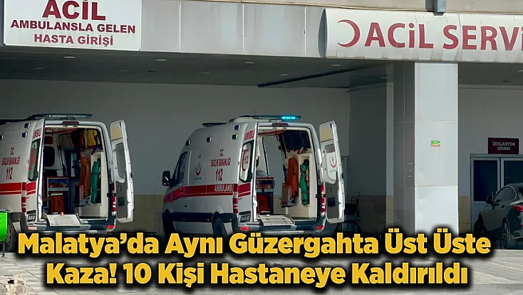 Malatya’da Aynı Güzergahta 3 Kaza! 10 Yaralı