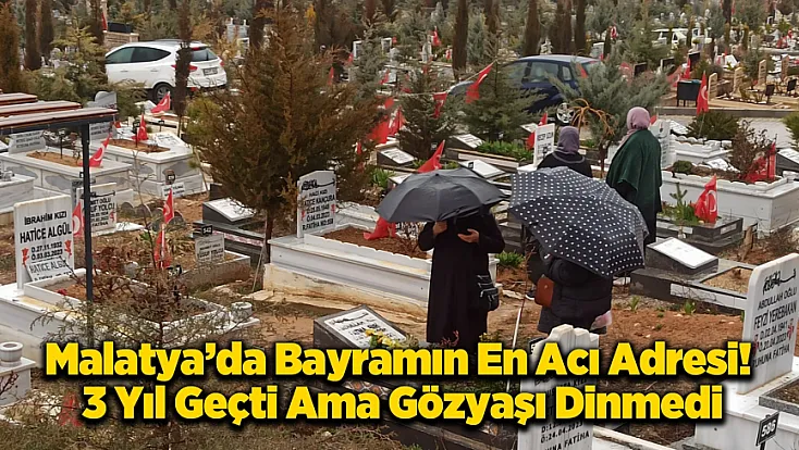 Malatya’da Bayramın İlk Durağı Deprem Şehitliği: Gözyaşları Yağmura Karıştı!