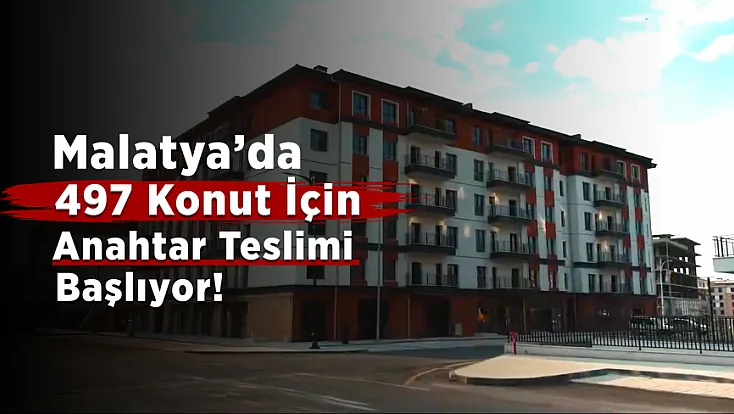Malatya’da Beklenen Gün Geldi! 497 Konut İçin Anahtar Teslimi Başlıyor