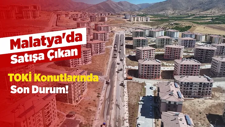 Malatya'da Bin TOKİ Konutunda Son Durum! Satışlar Beklentiyi Karşıladı mı?