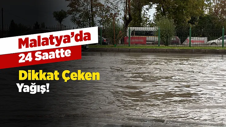 Malatya’da Yağışta Bir Günde Rekor Seviyeye Yaklaşıldı!