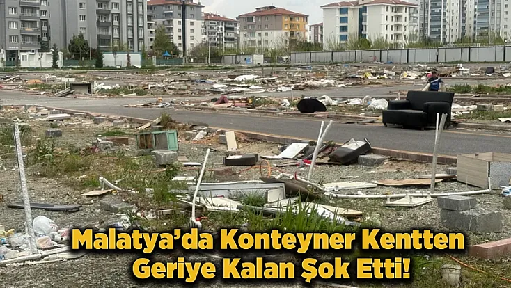 Malatya’da Boşaltılan Konteyner Kentte Talan! Gider Borularına Kadar Söktüler