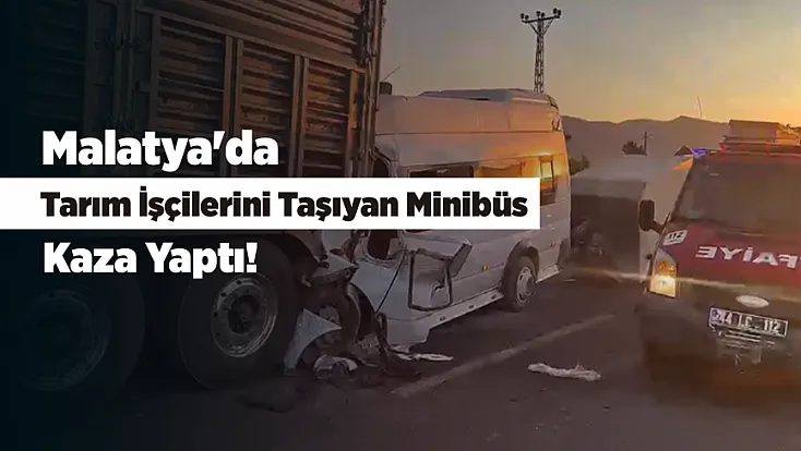 Malatya'da Can Pazarı! Tarım İşçilerini Taşıyan Minibüs TIR'a Çarptı