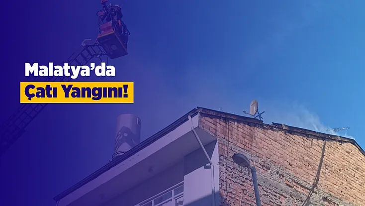 Malatya’da Çatıdan Yükselen Dumanlar Korkuttu!