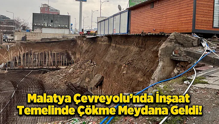 Malatya’da Çevreyolu’nda İnşaat Temeli Çöktü, Yol Kenarı Boşaltıldı!