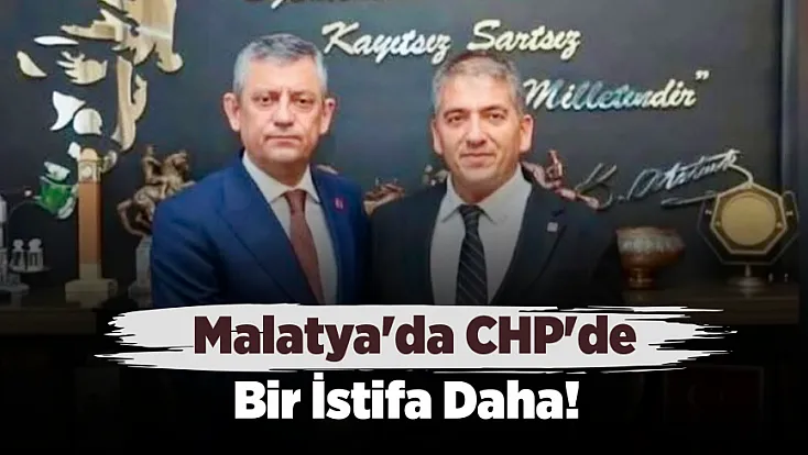 Malatya'da CHP'de Bir İstifa Daha! Hekimhan İlçe Başkanı Sedat Öztürk İstifa Etti
