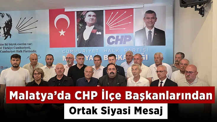 Malatya’da CHP İlçe Başkanlarından Dikkat Çeken Çıkış! Örgüt ve Seçilmiş Yönetim Yanındayız