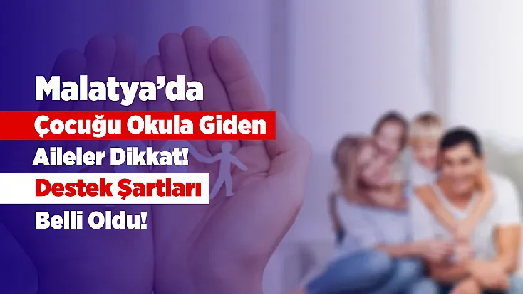 Malatya’da Çocuğu Okuyan Ailelere Destek! Şartlar Açıklandı