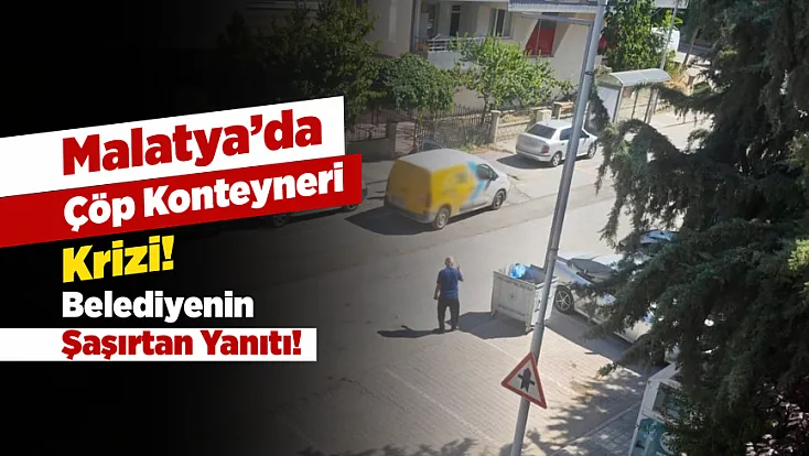 Malatya’da Çöp Konteynerleri Kriz Çıkardı! Belediyenin Yanıtı Tepki Çekti