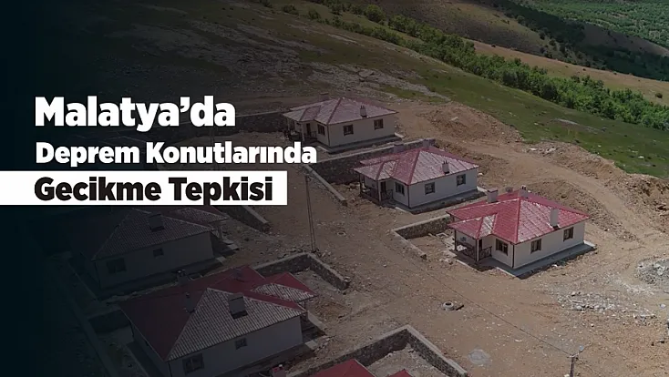 Malatya’da Deprem Konutları Gecikti, Köylüler Endişeli!