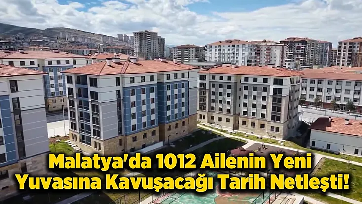 Malatya’da Deprem Konutlarında Büyük Gün! 1012 Konutun Anahtarları Teslim Ediliyor