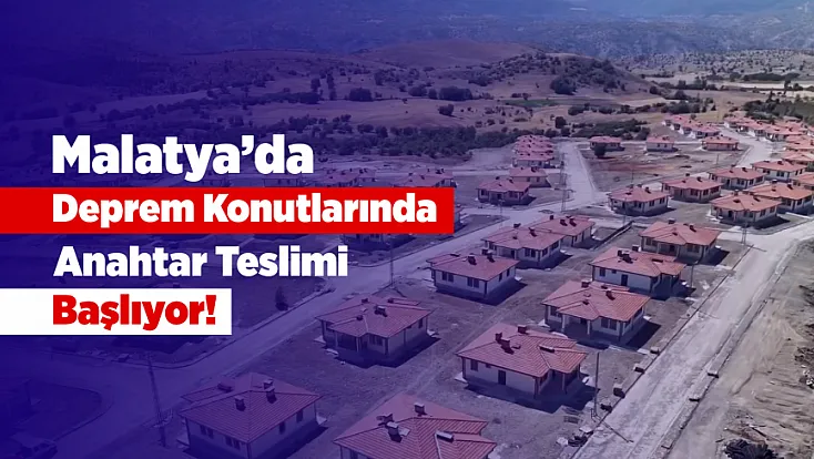 Malatya’da Deprem Konutlarında Beklenen Gün Geldi! Anahtarlar Teslim Ediliyor