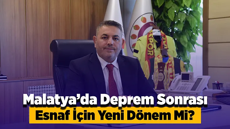 Malatya’da Depremzede Esnaf İçin Gelişme! Talepler Gündeme Alındı