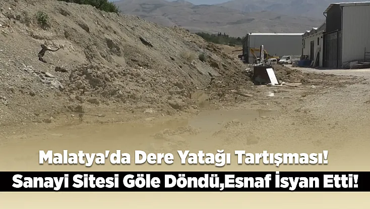 Malatya'da Dere Taştı, Sanayi Durdu! Esnaftan Yetkililere Sert Tepki
