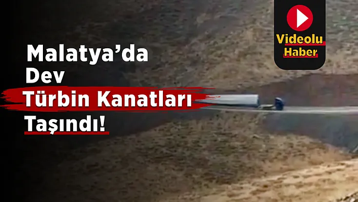 Malatya’da Dev Türbin Kanatları Taşındı!