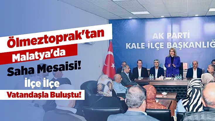 Malatya’da Dikkat Çeken Program! Ölmeztoprak İlçe İlçe Vatandaşla Buluştu