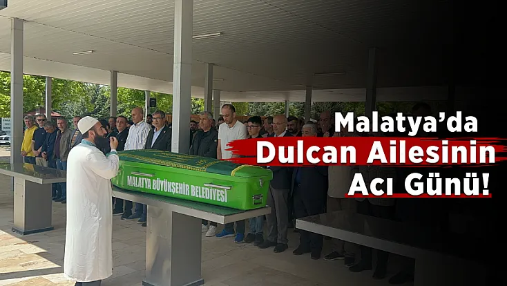 Malatya’da Dulcan Ailesinin Acı Günü !Baba Abdulvahap Dulcan Son Yolculuğuna Uğurlandı