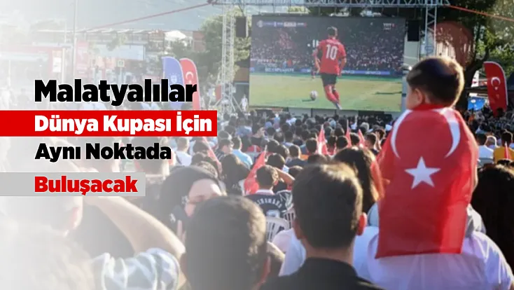 Malatya’da Dünya Kupası Coşkusu İçin Hazırlıklar Tamamlandı!