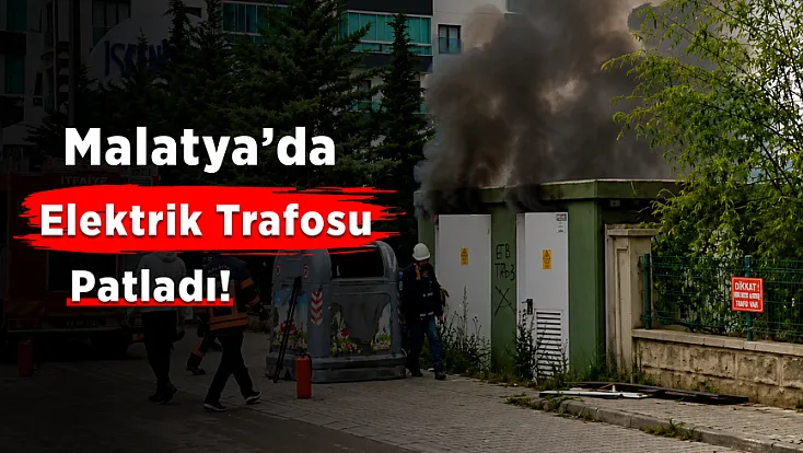 Malatya'da Elektrik Trafosu Bomba Gibi Patladı