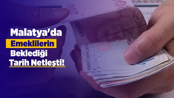 Malatya'da Emeklileri İlgilendiren Ödeme Tarihi Belli Oldu!