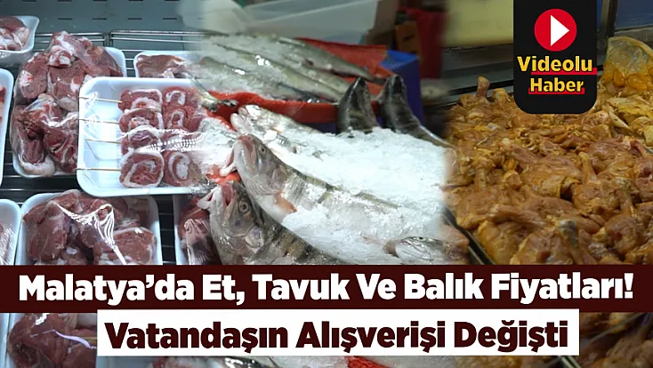 Malatya’da Et, Tavuk Ve Balık Fiyatları! Sofraların Tercihi Değişiyor