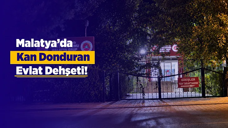 Malatya'da Evlat Dehşeti! Kan Dondurdu!