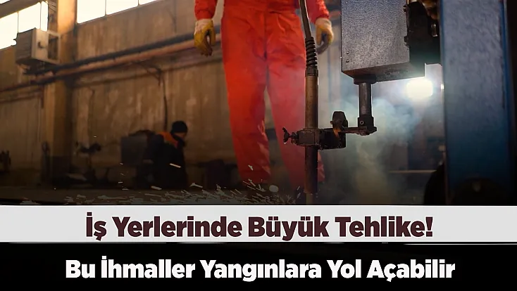 Malatya'da Fabrikalarda Felakete Davetiye Çıkaran Hatalar!  Bu Önlemler Hayat Kurtarıyor