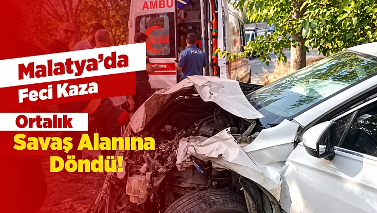 Malatya'da Feci Kaza: Ortalık Savaş Alanına Döndü