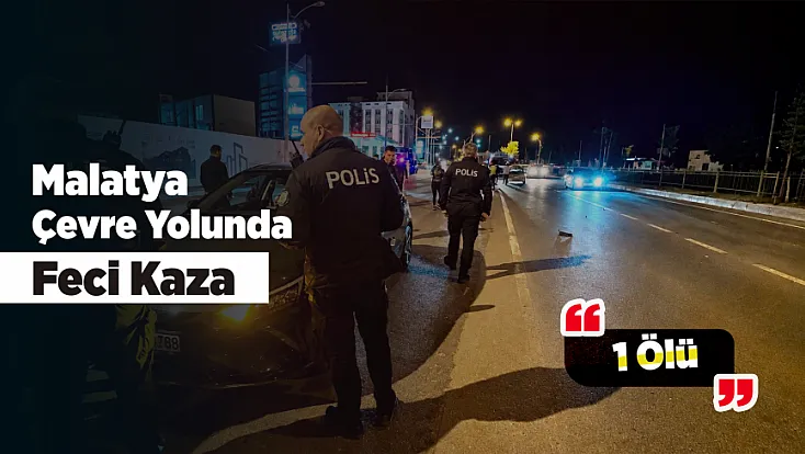 Malatya’da Gece Yarısı Korkunç Kaza! Yaya Yaşam Mücadelesini Kaybetti