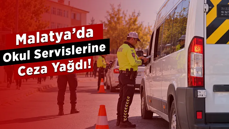 Malatya’da Güvenli Okul Denetimleri Sıklaştırıldı! Servislere Ceza Yağdı