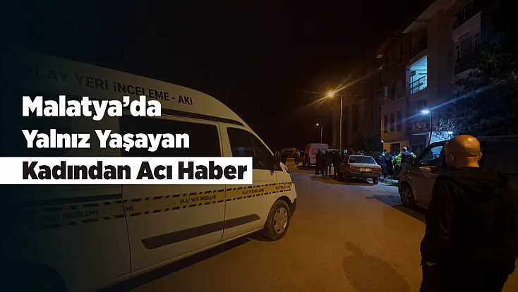 Malatya’da Haber Alınamayan Kadından Acı Haber! Evinde Ölü Bulundu