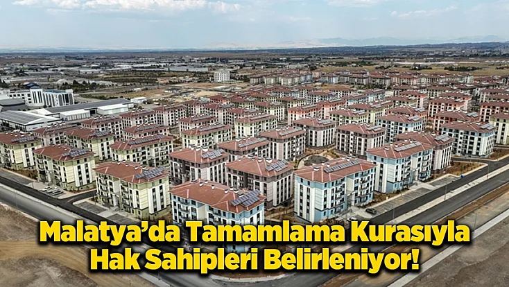 Malatya'da Hak Sahipleri Tamamlama Kurasıyla Belirleniyor!