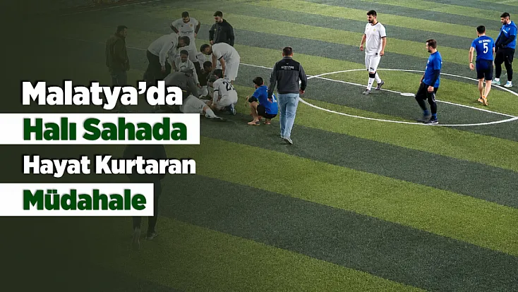 Malatya’da Halı Sahada Fenalaşan Sporcu, Hızlı Müdahale ile Kurtarıldı!