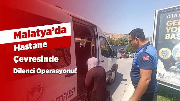 Malatya'da Hastane Çevresinde Dilencilere Zabıta Operasyonu! 3 Kişi Yakalandı