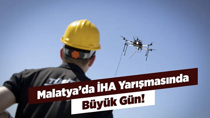 Malatya’da İHA Yarışmasının Kazananları Bugün Belli Oluyor!