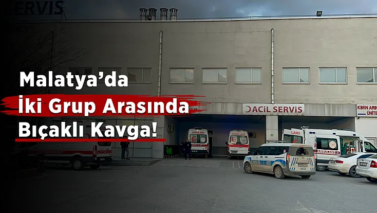 Malatya’da İki Grup Arasında Bıçaklı Kavga! 2 Yaralı