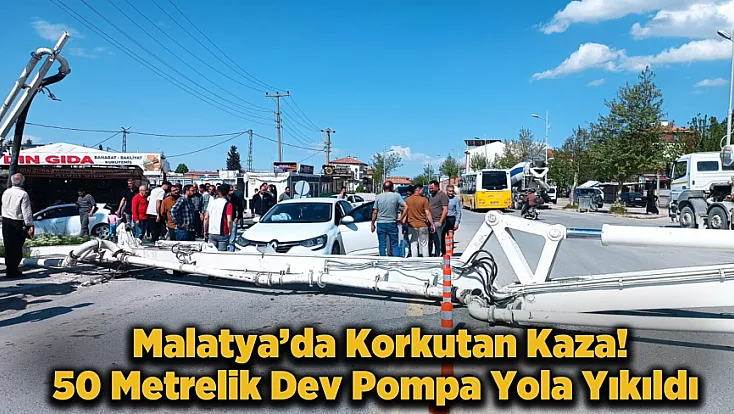 Malatya'da İnşaat Kazası!  50 Metrelik Beton Pompası Caddeye Yıkıldı