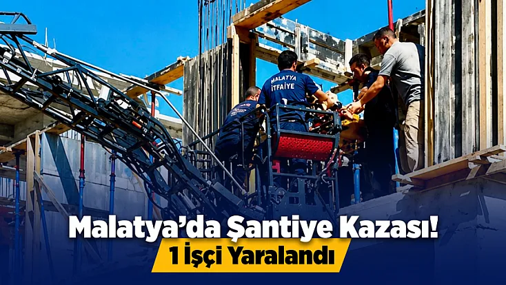 Malatya’da İnşaatta Korkutan Kaza! İşçi Düşerek Yaralandı