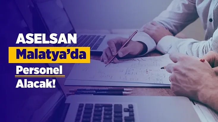 Malatya’da İş Arayanlar Dikkat! ASELSAN Personel Alacak