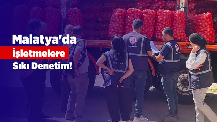 Malatya'da İşletmelere Denetim! 18 İşletme Fahiş Fiyat Şüphesiyle İncelemede
