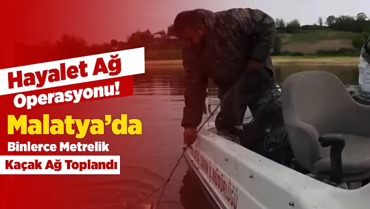 Malatya’da Kaçak Avcılığa Sıkı Denetim! 15 Bin 100 Metre Ağ Toplandı