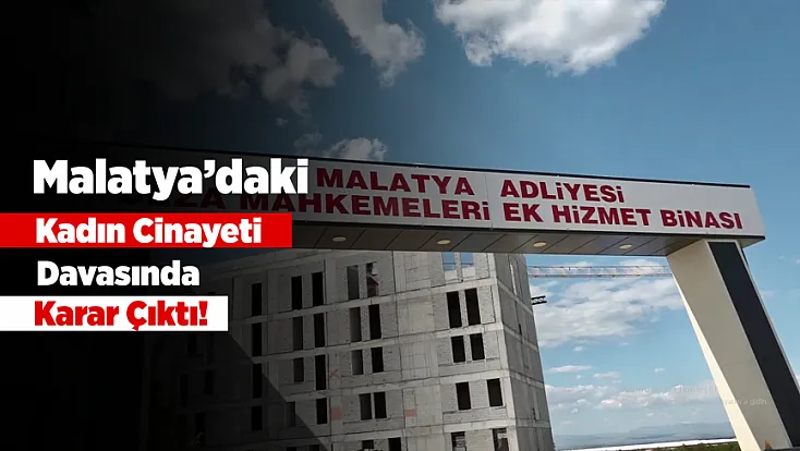 Malatya’da Kadın Cinayeti Davasında Karar! Sanığa Ağırlaştırılmış Müebbet